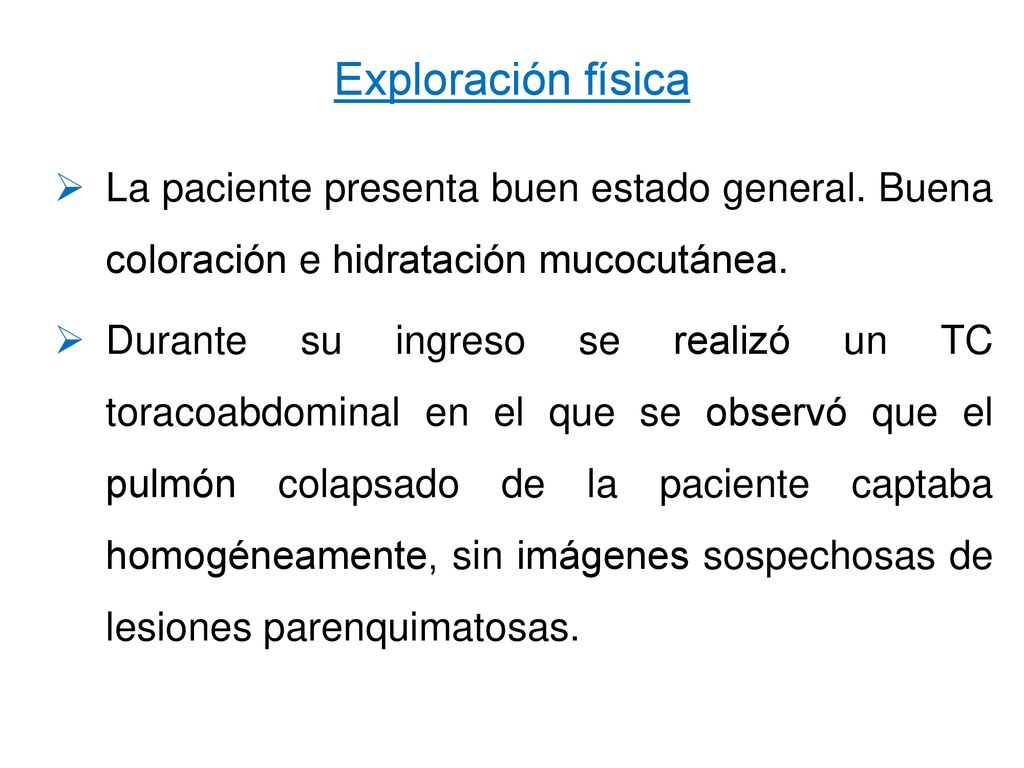 Exploración física La paciente presenta buen estado general. Buena coloración e hidratación mucocutánea.