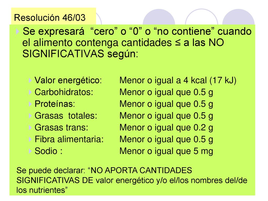 Resolución 46/03 Se expresará cero o 0 o no contiene cuando el alimento contenga cantidades ≤ a las NO SIGNIFICATIVAS según: