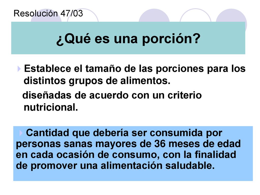 Resolución 47/03 ¿Qué es una porción Establece el tamaño de las porciones para los distintos grupos de alimentos.