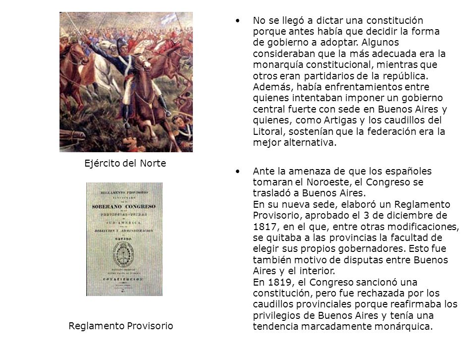 No se llegó a dictar una constitución porque antes había que decidir la forma de gobierno a adoptar. Algunos consideraban que la más adecuada era la monarquía constitucional, mientras que otros eran partidarios de la república. Además, había enfrentamientos entre quienes intentaban imponer un gobierno central fuerte con sede en Buenos Aires y quienes, como Artigas y los caudillos del Litoral, sostenían que la federación era la mejor alternativa.