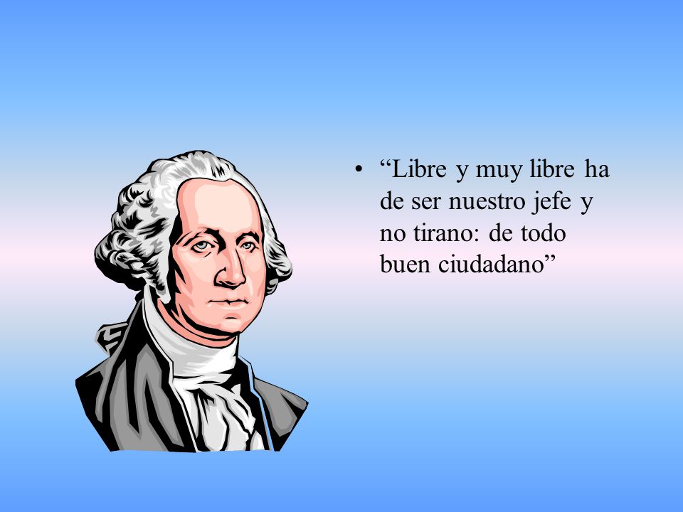 Libre y muy libre ha de ser nuestro jefe y no tirano: de todo buen ciudadano