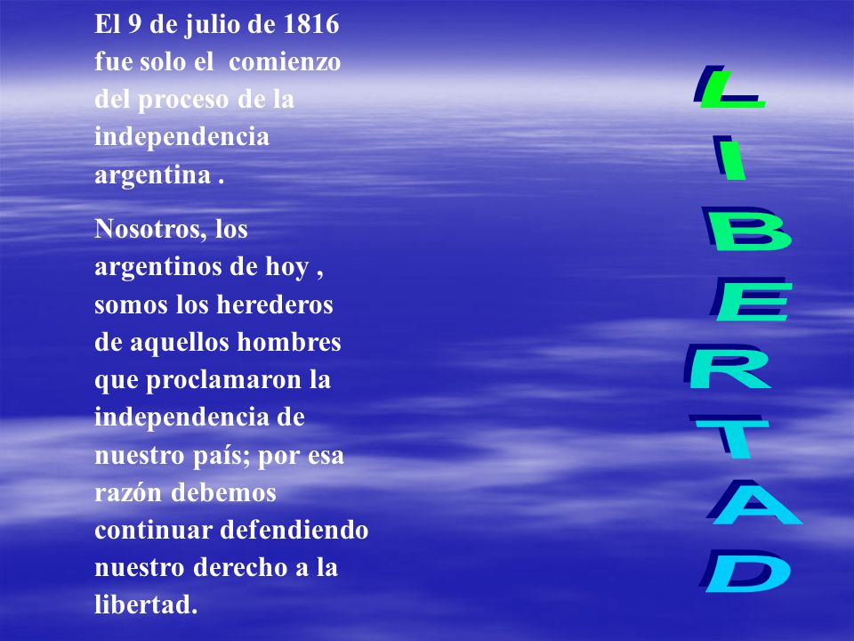 El 9 de julio de 1816 fue solo el comienzo del proceso de la independencia argentina .