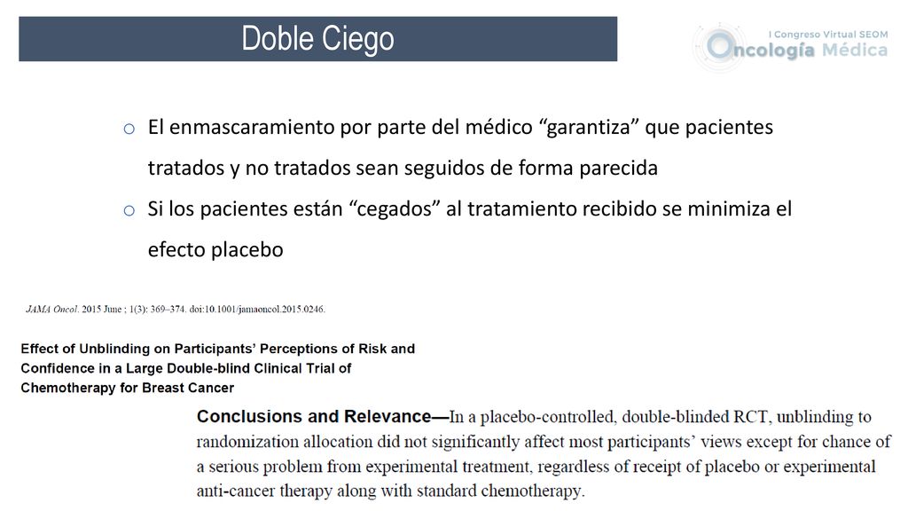 Doble Ciego El enmascaramiento por parte del médico garantiza que pacientes tratados y no tratados sean seguidos de forma parecida.