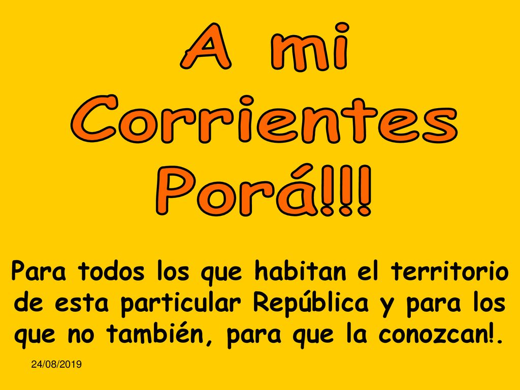 A mi Corrientes. Porá!!! Para todos los que habitan el territorio de esta particular República y para los que no también, para que la conozcan!.