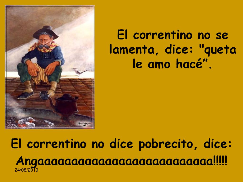 El correntino no se lamenta, dice: queta le amo hacé .