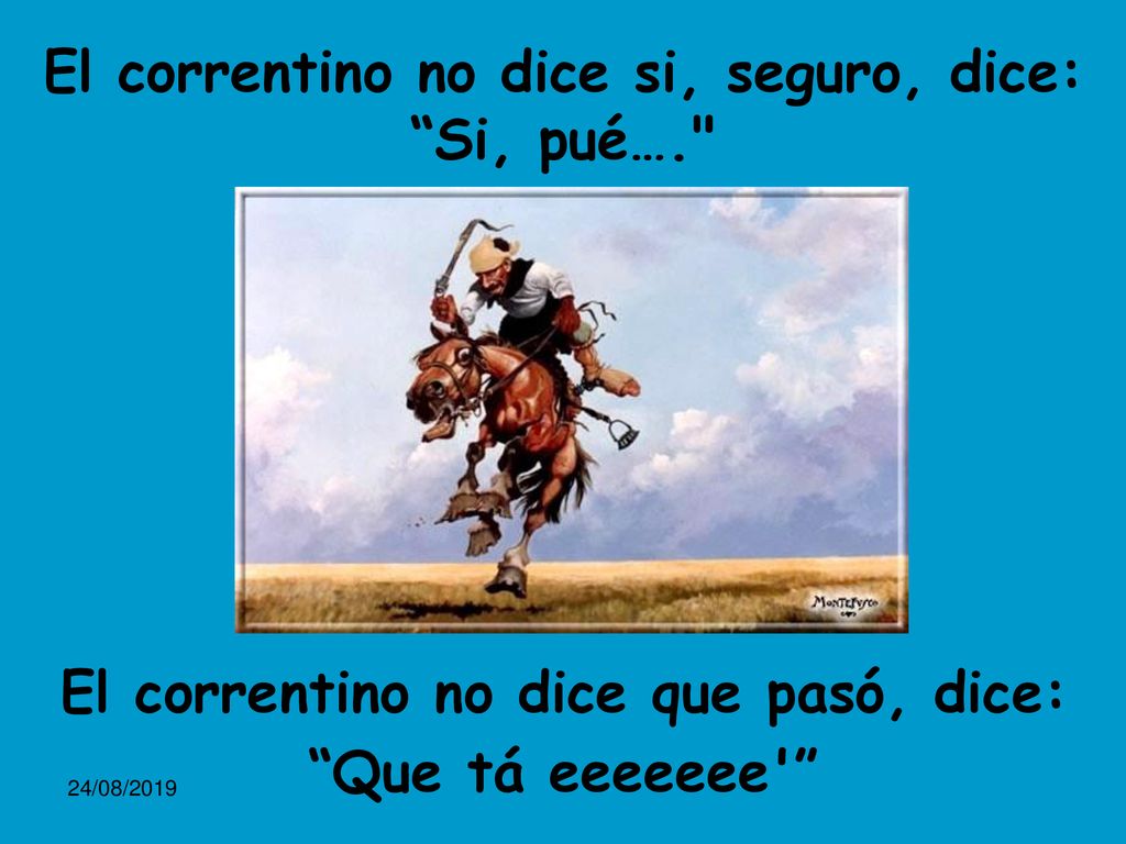 El correntino no dice si, seguro, dice: Si, pué….