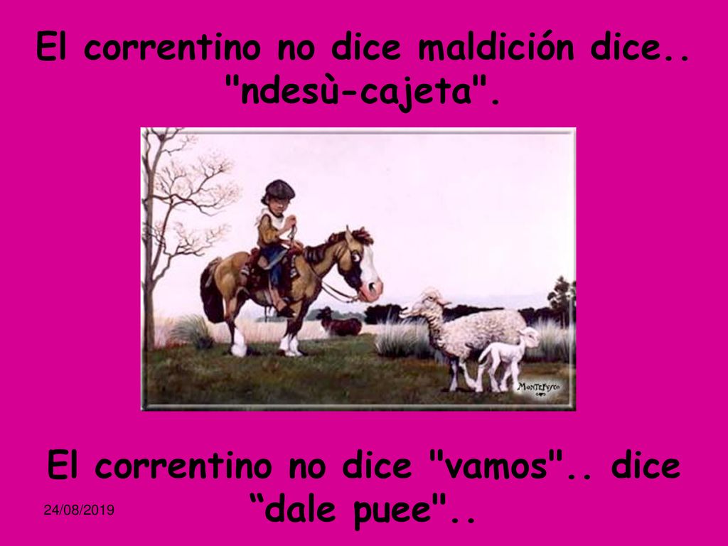 El correntino no dice maldición dice.. ndesù-cajeta .