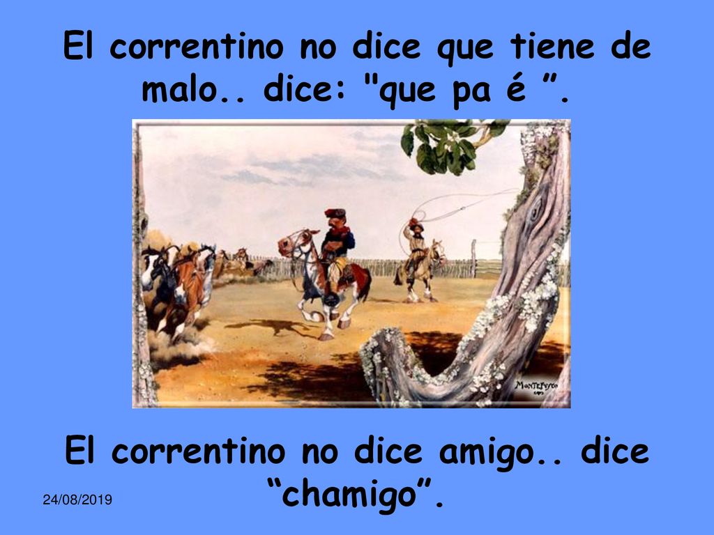El correntino no dice que tiene de malo.. dice: que pa é .