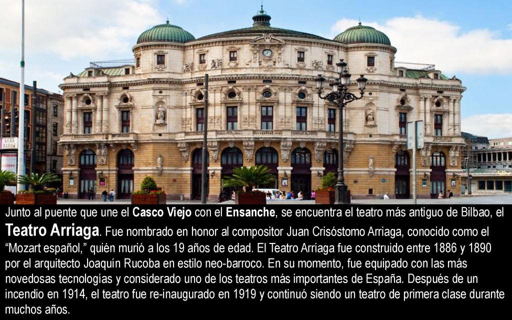 Junto al puente que une el Casco Viejo con el Ensanche, se encuentra el teatro más antiguo de Bilbao, el Teatro Arriaga.