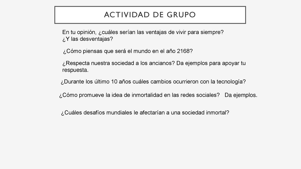 Actividad de grupo En tu opinión, ¿cuáles serían las ventajas de vivir para siempre ¿Y las desventajas