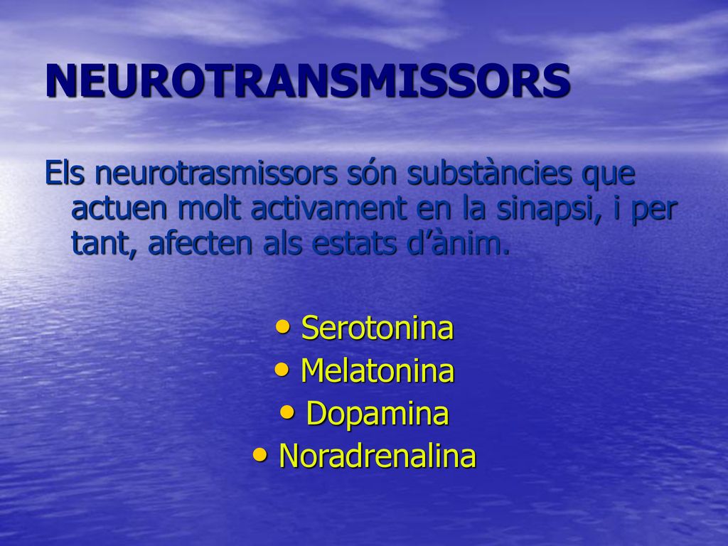 NEUROTRANSMISSORS Els neurotrasmissors són substàncies que actuen molt activament en la sinapsi, i per tant, afecten als estats d’ànim.