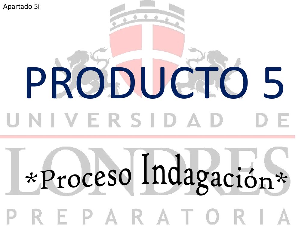 Apartado 5i PRODUCTO 5 *Proceso Indagación*