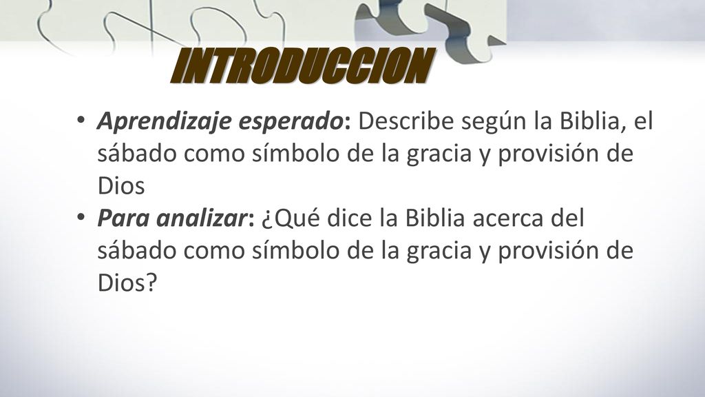 INTRODUCCION Aprendizaje esperado: Describe según la Biblia, el sábado como símbolo de la gracia y provisión de Dios.