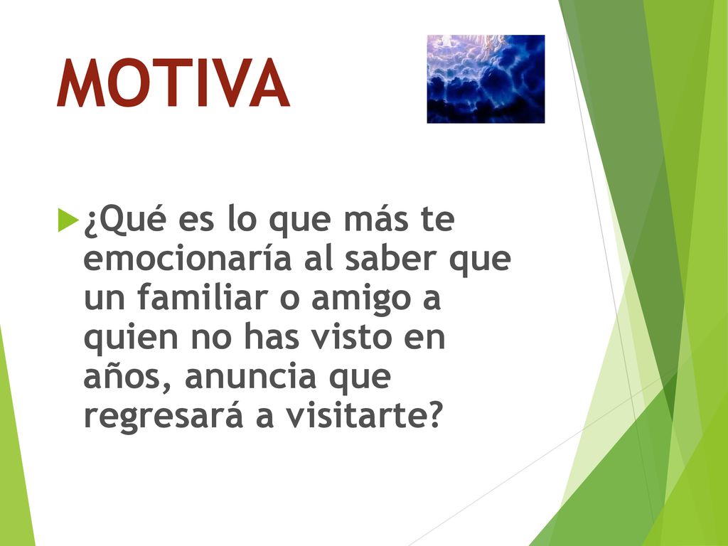 MOTIVA ¿Qué es lo que más te emocionaría al saber que un familiar o amigo a quien no has visto en años, anuncia que regresará a visitarte