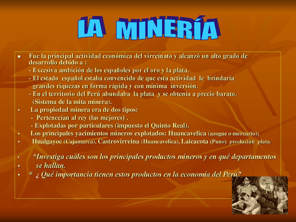 LA M I N E R Í A Fue la principal actividad económica del virreinato y alcanzó un alto grado de desarrollo debido a :