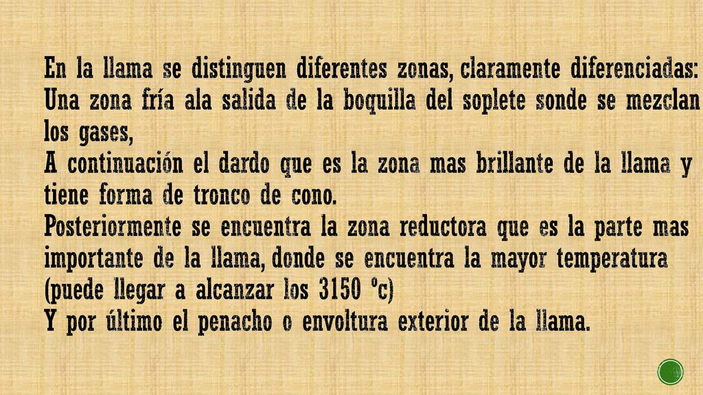 En la llama se distinguen diferentes zonas, claramente diferenciadas: Una zona fría ala salida de la boquilla del soplete sonde se mezclan los gases, A continuación el dardo que es la zona mas brillante de la llama y tiene forma de tronco de cono.