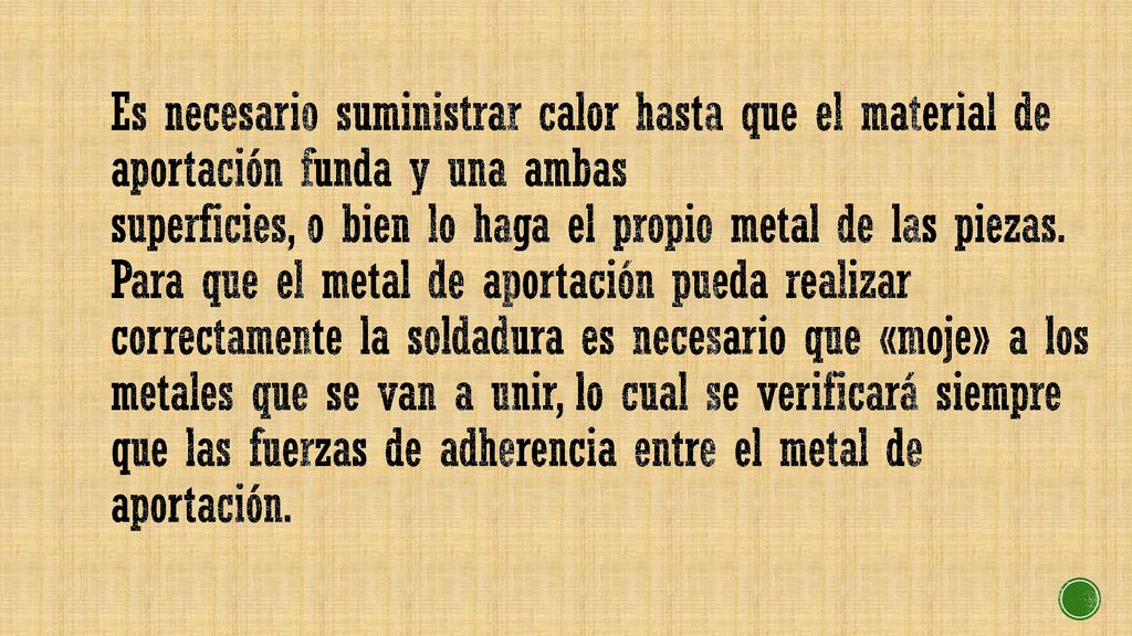 Es necesario suministrar calor hasta que el material de aportación funda y una ambas superficies, o bien lo haga el propio metal de las piezas.
