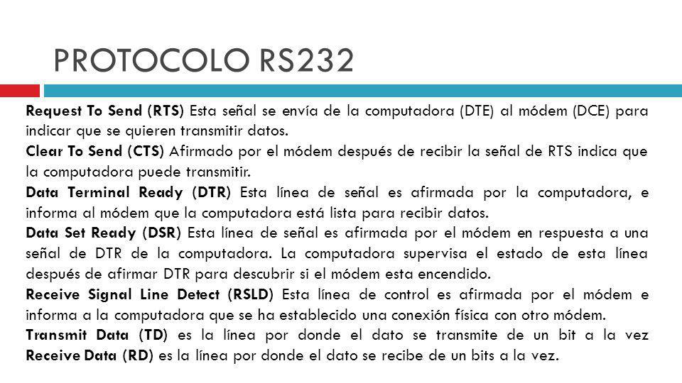 PROTOCOLO RS232 Request To Send (RTS) Esta señal se envía de la computadora (DTE) al módem (DCE) para indicar que se quieren transmitir datos.
