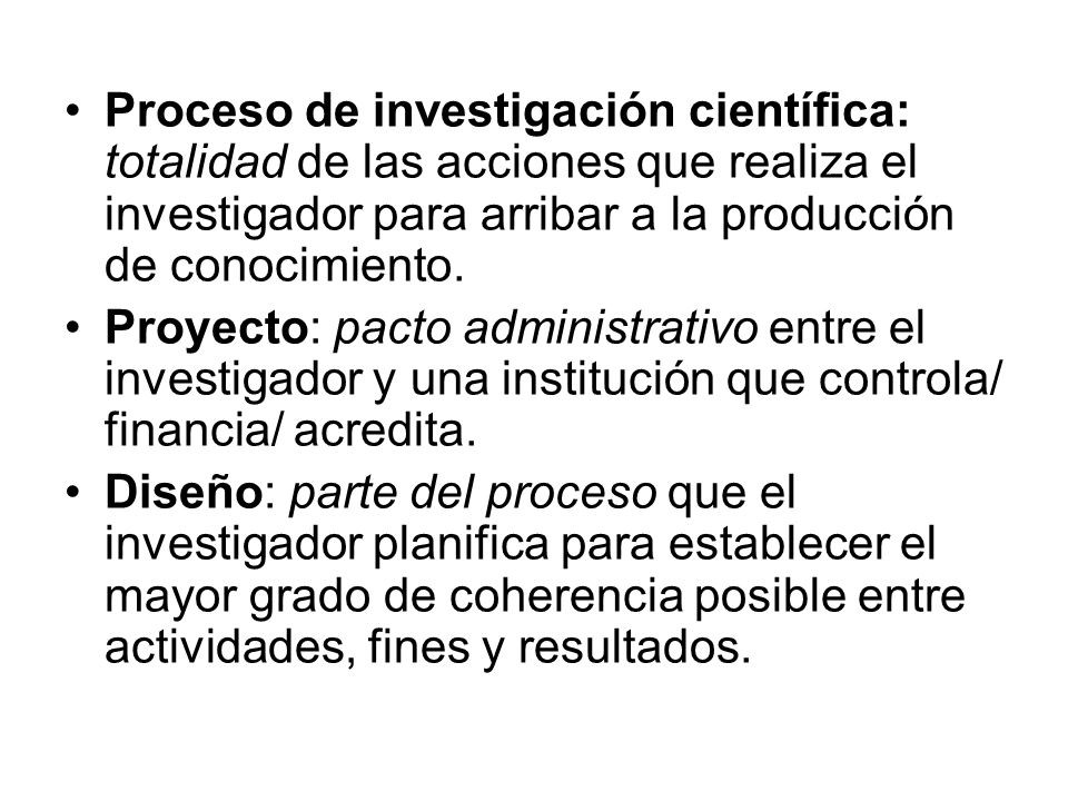 Proceso de investigación científica: totalidad de las acciones que realiza el investigador para arribar a la producción de conocimiento.