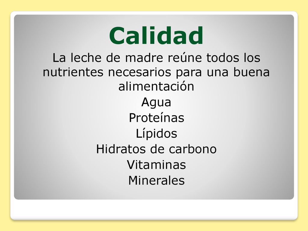 Calidad La leche de madre reúne todos los nutrientes necesarios para una buena alimentación. Agua.