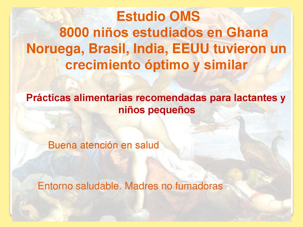 Estudio OMS 8000 niños estudiados en Ghana Noruega, Brasil, India, EEUU tuvieron un crecimiento óptimo y similar.