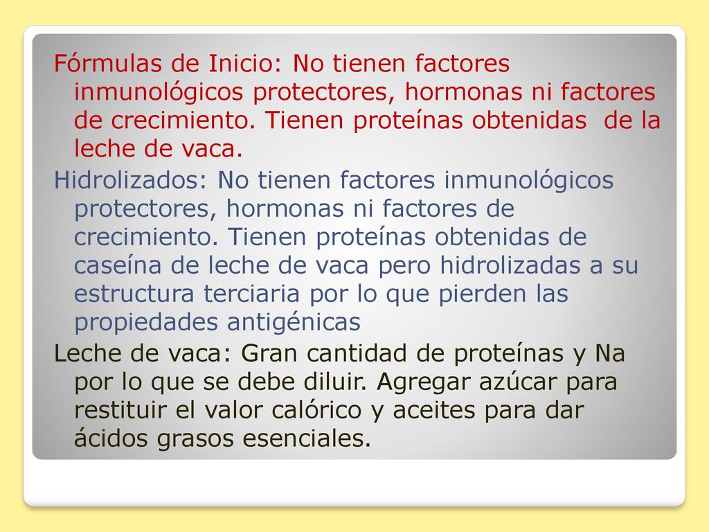 Fórmulas de Inicio: No tienen factores inmunológicos protectores, hormonas ni factores de crecimiento. Tienen proteínas obtenidas de la leche de vaca.
