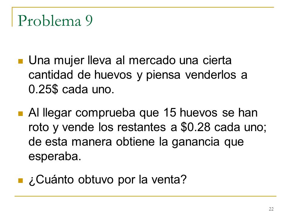 Problema 9 Una mujer lleva al mercado una cierta cantidad de huevos y piensa venderlos a 0.25$ cada uno.