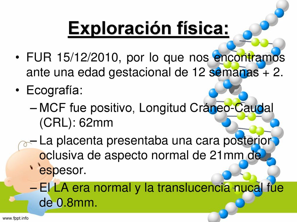 Exploración física: FUR 15/12/2010, por lo que nos encontramos ante una edad gestacional de 12 semanas + 2.