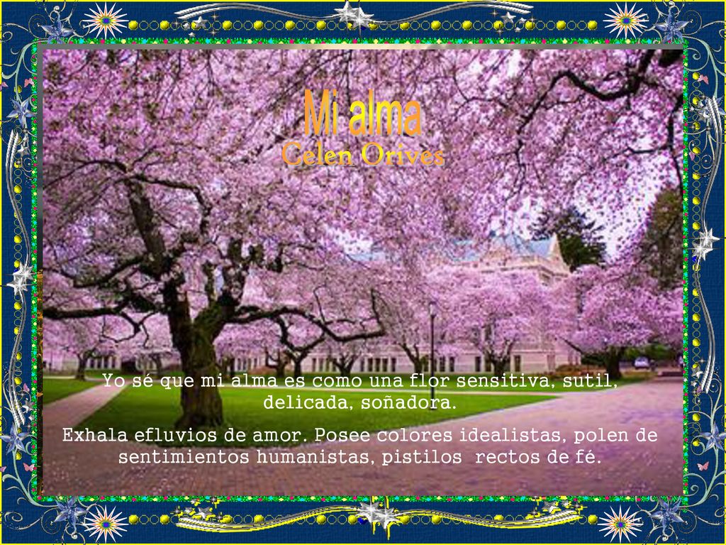 Mi alma Celen Orives. Yo sé que mi alma es como una flor sensitiva, sutil, delicada, soñadora.