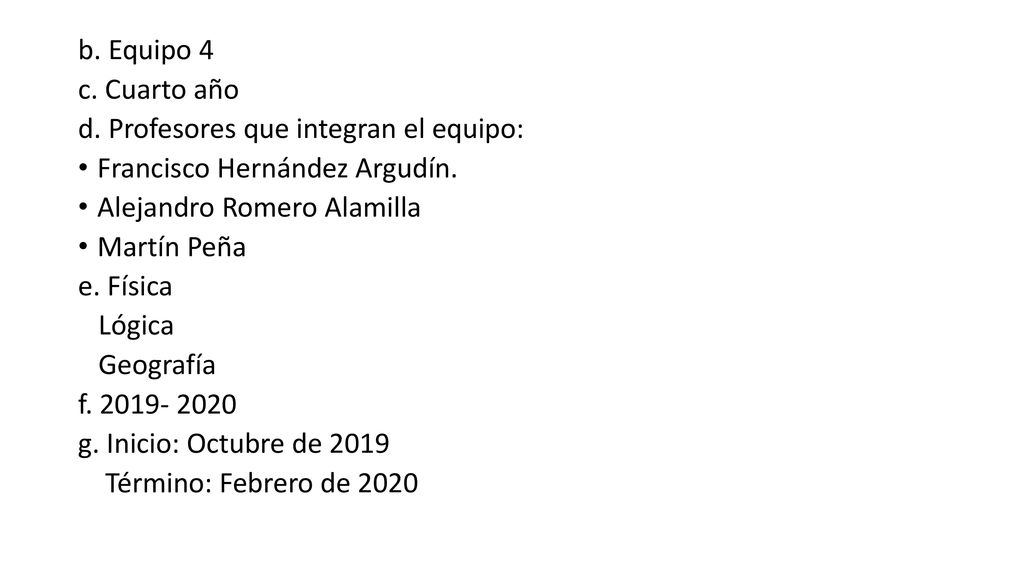 b. Equipo 4 c. Cuarto año. d. Profesores que integran el equipo: Francisco Hernández Argudín. Alejandro Romero Alamilla.