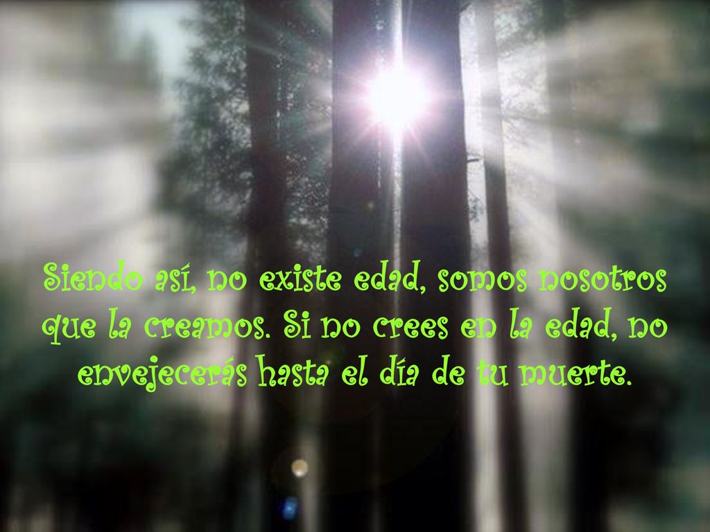 Siendo así, no existe edad, somos nosotros que la creamos