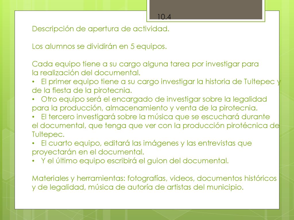 10.4 Descripción de apertura de actividad. Los alumnos se dividirán en 5 equipos. Cada equipo tiene a su cargo alguna tarea por investigar para.
