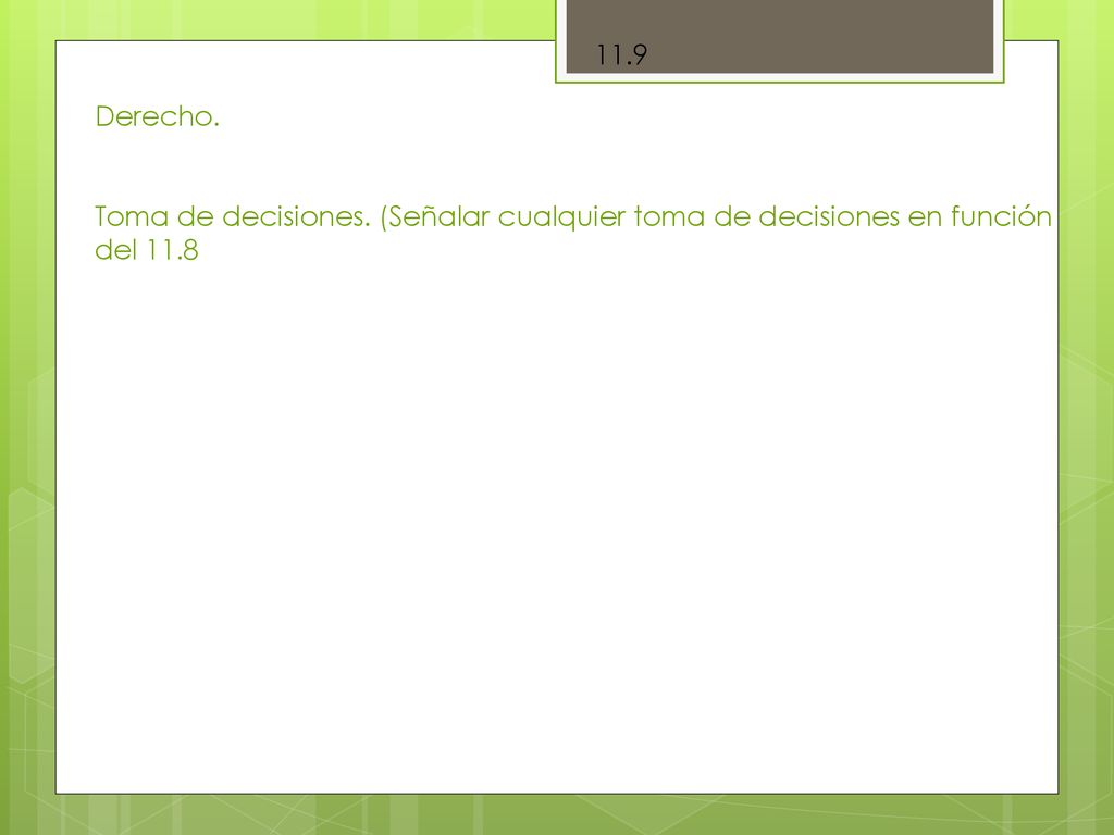 11.9 Derecho. Toma de decisiones. (Señalar cualquier toma de decisiones en función del 11.8
