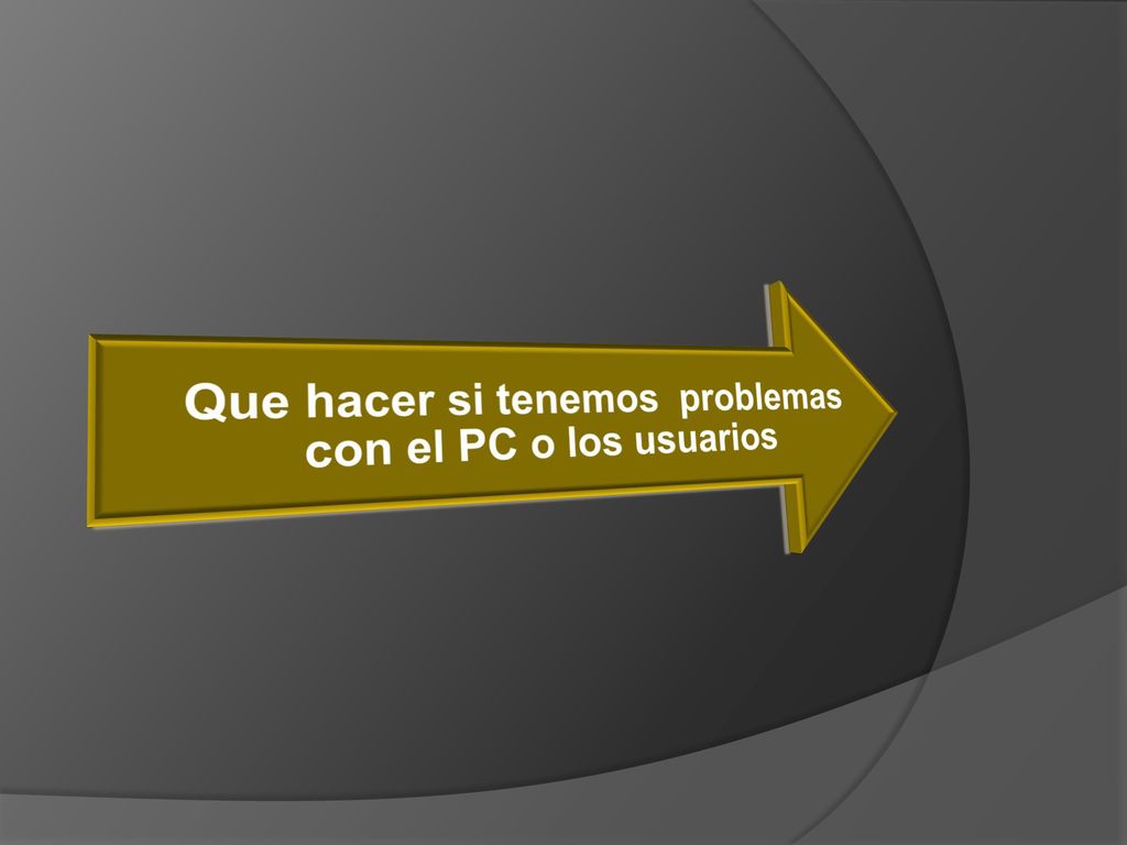 Que hacer si tenemos problemas con el PC o los usuarios