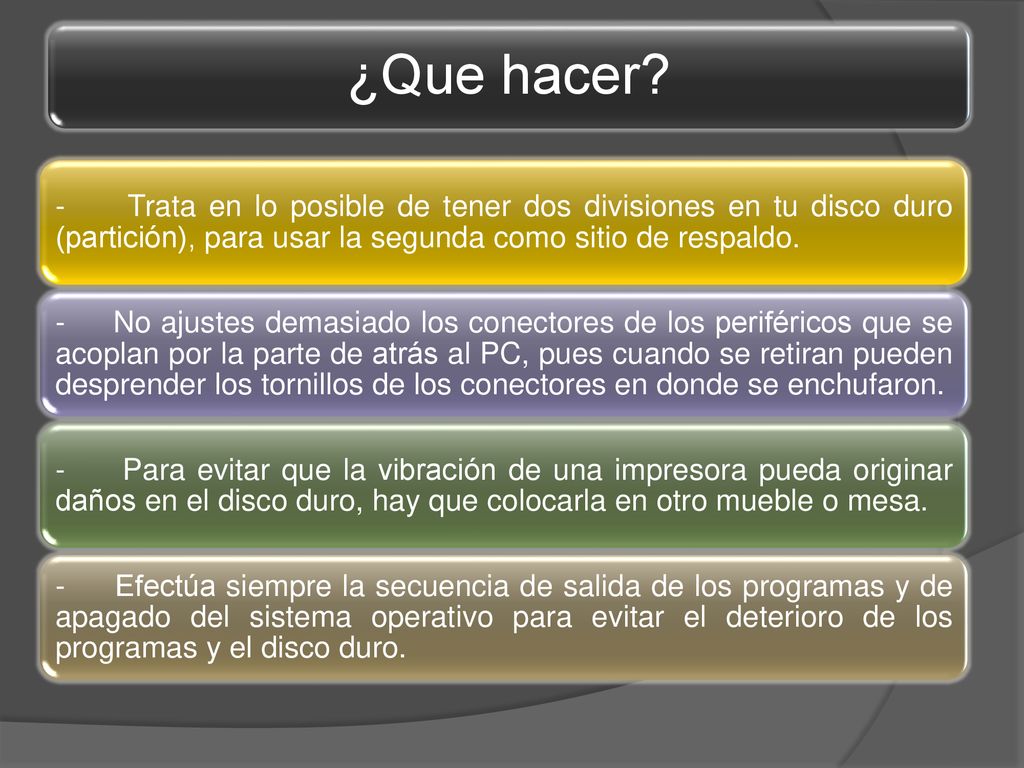 ¿Que hacer - Trata en lo posible de tener dos divisiones en tu disco duro (partición), para usar la segunda como sitio de respaldo.
