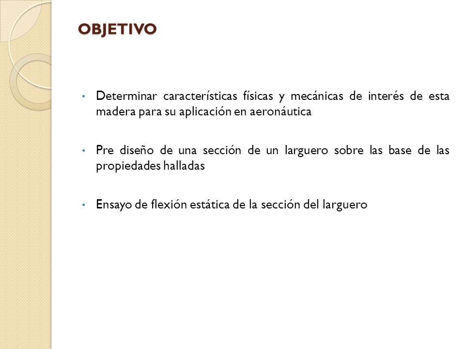 OBJETIVO Determinar características físicas y mecánicas de interés de esta madera para su aplicación en aeronáutica.