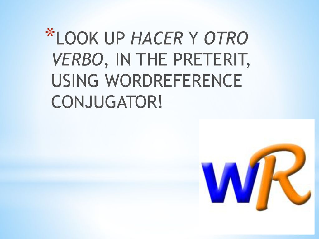 LOOK UP HACER Y OTRO VERBO, IN THE PRETERIT, USING WORDREFERENCE CONJUGATOR!