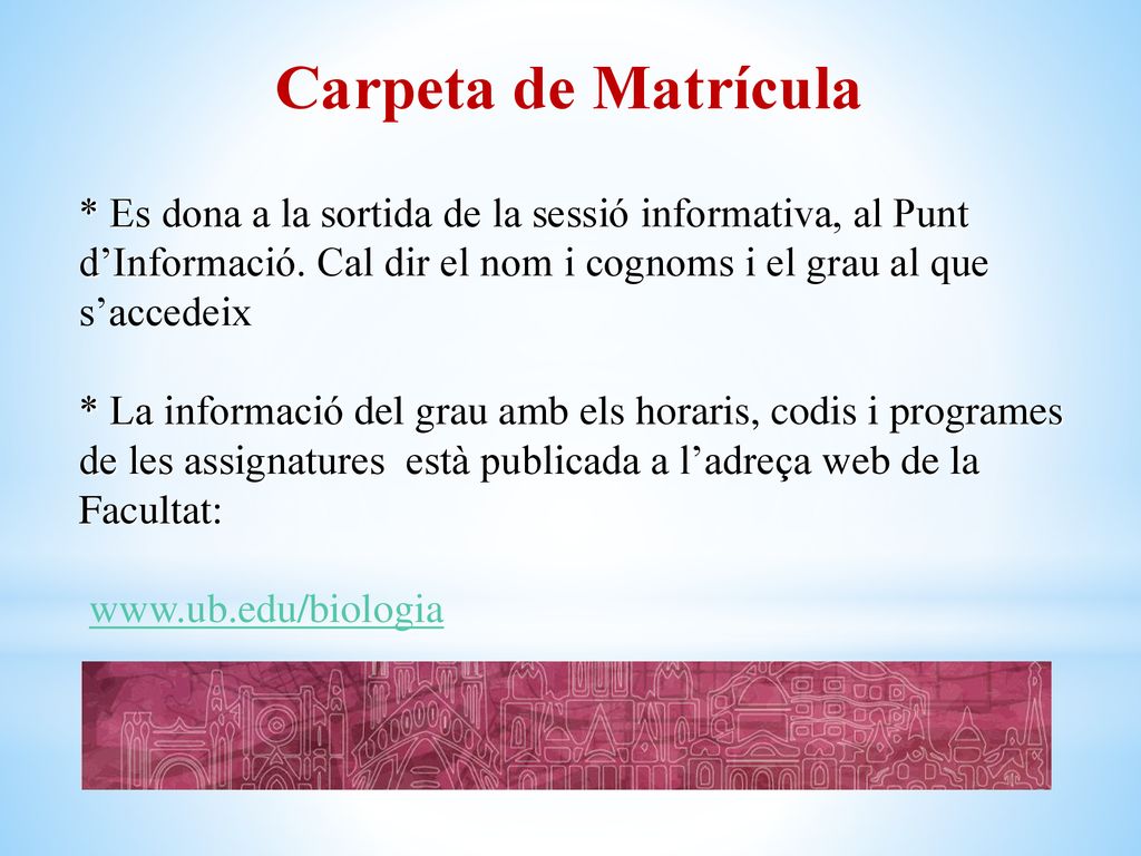 Carpeta de Matrícula * Es dona a la sortida de la sessió informativa, al Punt d’Informació. Cal dir el nom i cognoms i el grau al que s’accedeix.