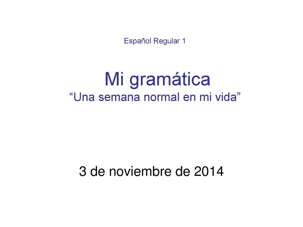 Español Regular 1 Mi gramática Una semana normal en mi vida