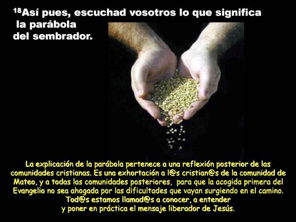 18Así pues, escuchad vosotros lo que significa la parábola del sembrador.