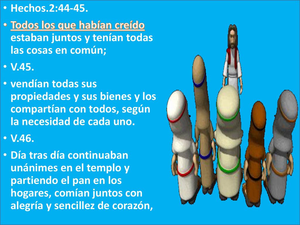 Hechos.2: Todos los que habían creído estaban juntos y tenían todas las cosas en común; V.45.