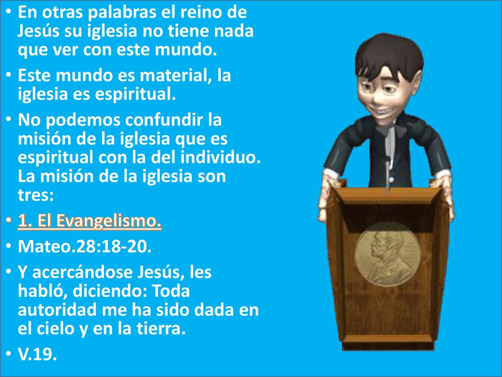 En otras palabras el reino de Jesús su iglesia no tiene nada que ver con este mundo.