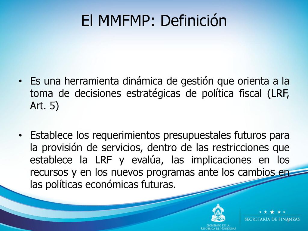 El MMFMP: Definición Es una herramienta dinámica de gestión que orienta a la toma de decisiones estratégicas de política fiscal (LRF, Art. 5)