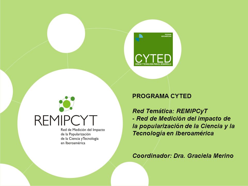 PROGRAMA CYTED Red Temática: REMIPCyT. - Red de Medición del impacto de la popularización de la Ciencia y la Tecnología en Iberoamérica.