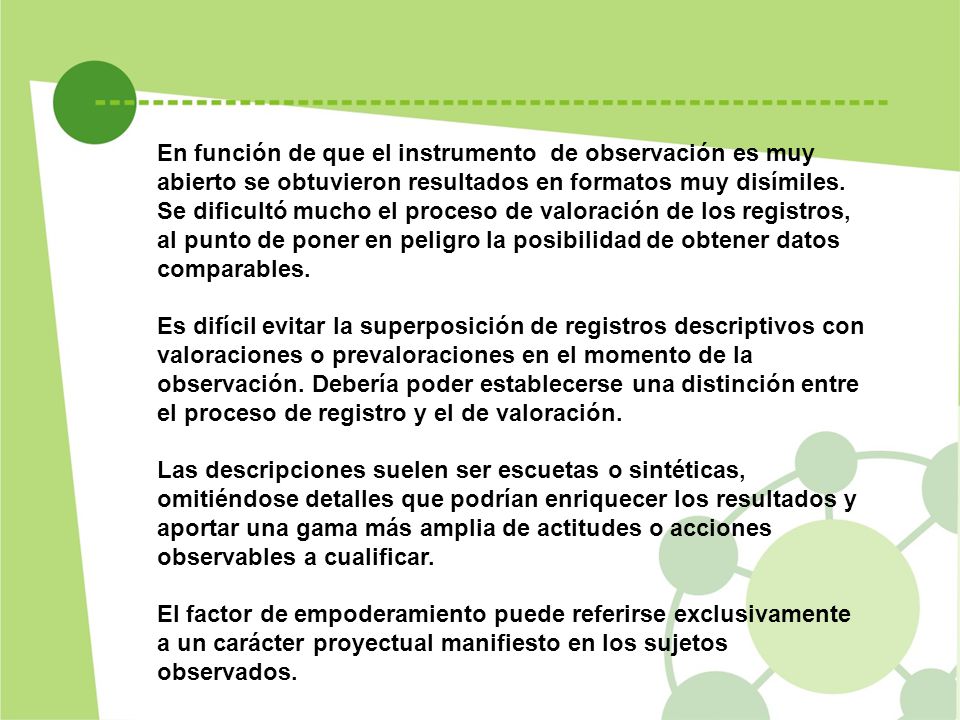 En función de que el instrumento de observación es muy abierto se obtuvieron resultados en formatos muy disímiles. Se dificultó mucho el proceso de valoración de los registros, al punto de poner en peligro la posibilidad de obtener datos comparables.