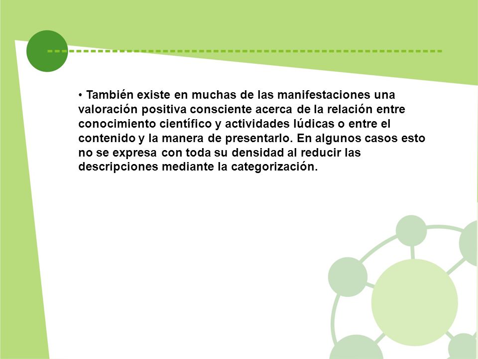 También existe en muchas de las manifestaciones una valoración positiva consciente acerca de la relación entre conocimiento científico y actividades lúdicas o entre el contenido y la manera de presentarlo.