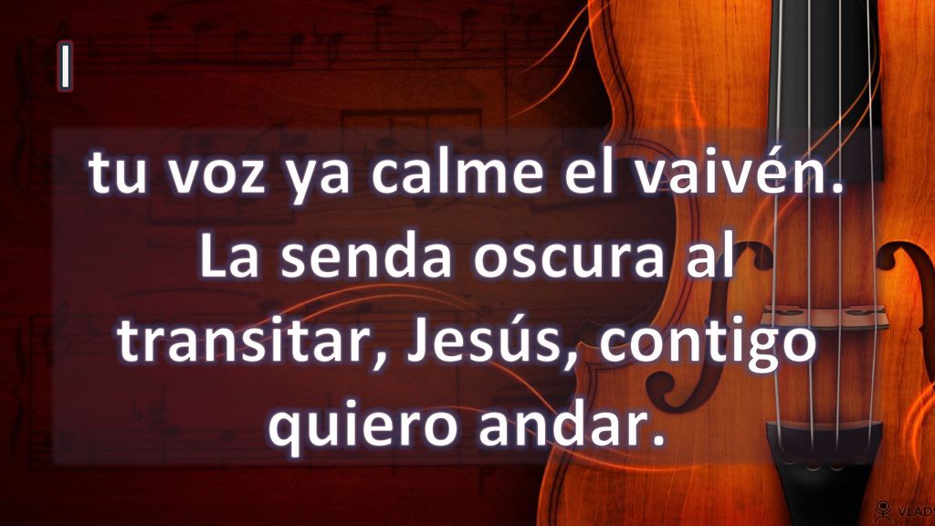 I tu voz ya calme el vaivén. La senda oscura al transitar, Jesús, contigo quiero andar.