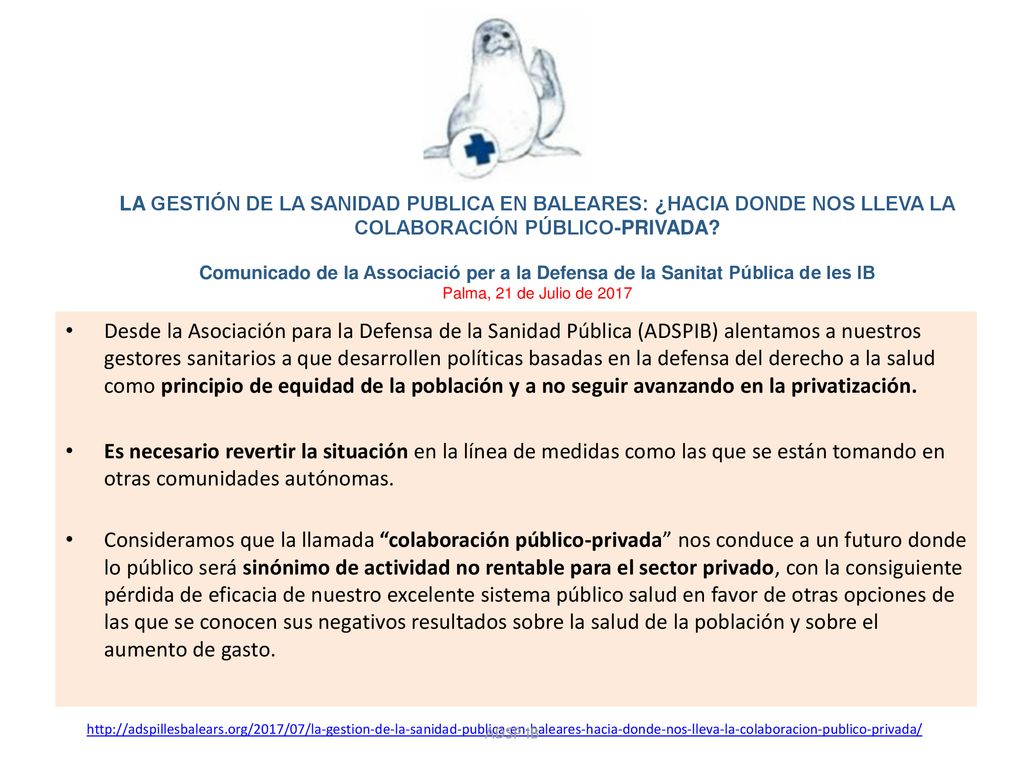 LA GESTIÓN DE LA SANIDAD PUBLICA EN BALEARES: ¿HACIA DONDE NOS LLEVA LA COLABORACIÓN PÚBLICO-PRIVADA Comunicado de la Associació per a la Defensa de la Sanitat Pública de les IB Palma, 21 de Julio de 2017