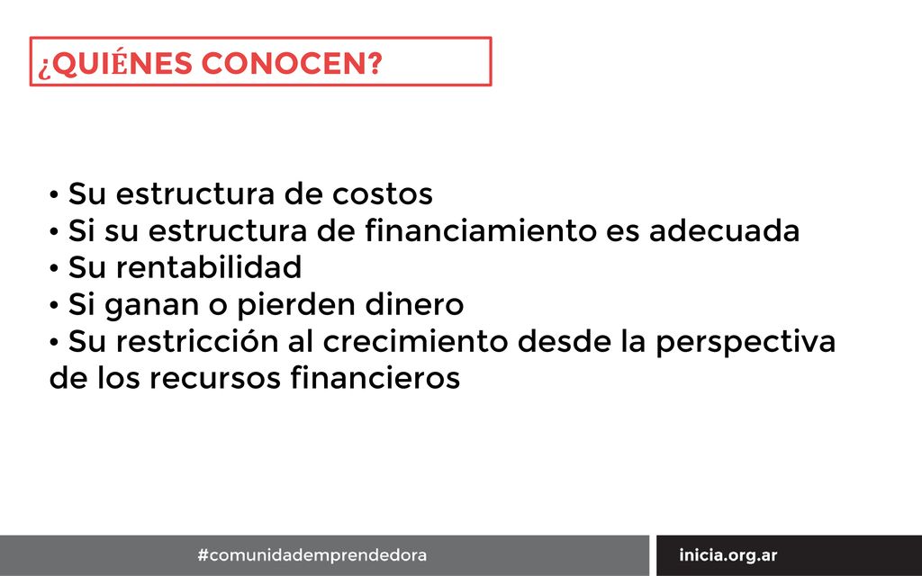 ¿QUIÉNES CONOCEN • Su estructura de costos. • Si su estructura de financiamiento es adecuada. • Su rentabilidad.
