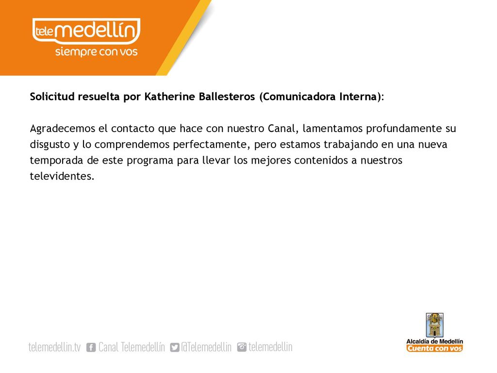 Solicitud resuelta por Katherine Ballesteros (Comunicadora Interna): Agradecemos el contacto que hace con nuestro Canal, lamentamos profundamente su disgusto y lo comprendemos perfectamente, pero estamos trabajando en una nueva temporada de este programa para llevar los mejores contenidos a nuestros televidentes.